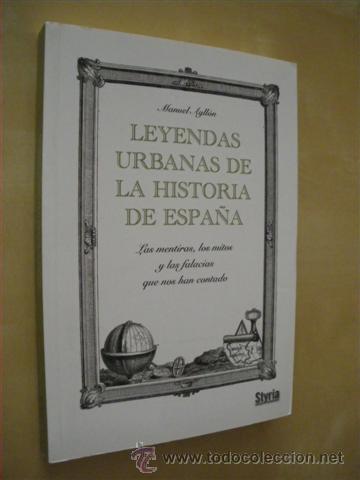 B&uuml;cher: LEYENDAS URBANAS DE LA HISTORIA DE ESPA&Ntilde;A. LAS MENTIRAS, LOS MITOS Y LAS FALACIAS QUE NOS HAN CONTAD
