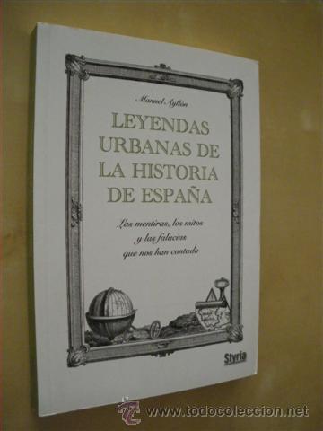 B&uuml;cher: LEYENDAS URBANAS DE LA HISTORIA DE ESPA&Ntilde;A. LAS MENTIRAS, LOS MITOS Y LAS FALACIAS QUE NOS HAN CONTAD
