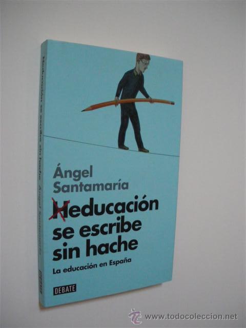 Libros: HEDUCACI&Oacute;N SE ESCRIBE SIN HACHE. LA EDUCACI&Oacute;N EN ESPA&Ntilde;A - ANGEL SANTAMARIA
