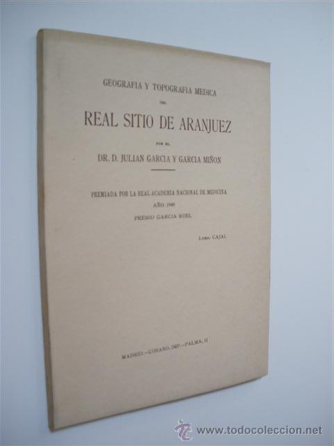 Libri di seconda mano: GEOGRAFIA Y TOPOGRAFIA MEDICA DEL REAL SITIO DE ARANJUEZ - JULIAN GARCIA Y GARCIA MI&Ntilde;ON