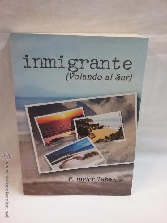 LIBRO - INMIGRANTE ( VOLANDO AL SUR )  - DE F. JAVIER TABARES - A&Ntilde;O 2003 