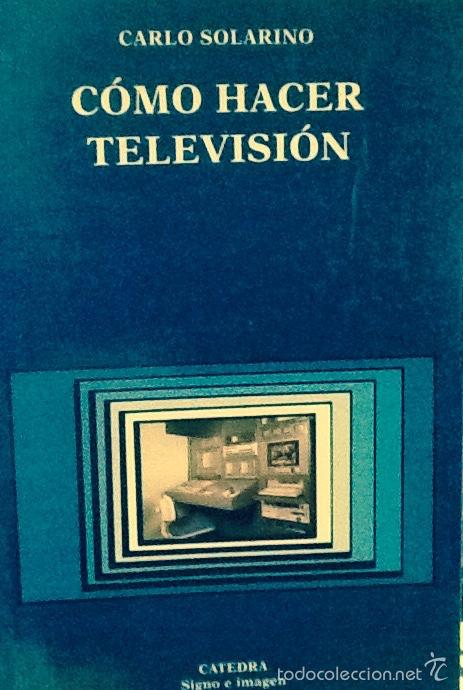 Libros: C&oacute;mo hacer televisi&oacute;n. Carlo Solarino ,catedra . - Foto 1