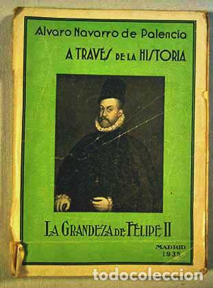 Libros: La grandeza de Felipe II: a trav&eacute;s de la historia.- Navarro de Palencia, &Aacute;lvaro