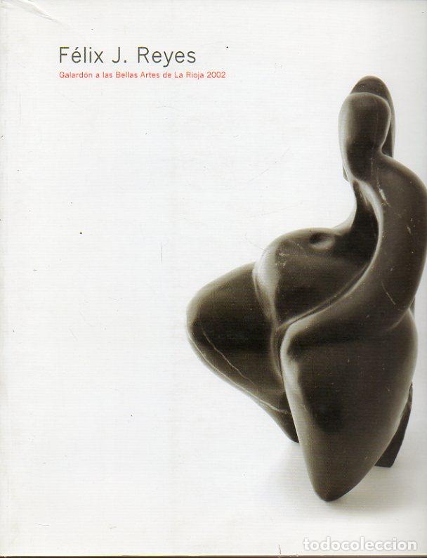 Libros: F&Eacute;LIX J. REYES. Galard&oacute;n a las Bellas Artes de La Rioja 2002. - Foto 1