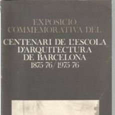 Libros: EXPOSICIÓ COMMEMORATIVA DEL CENTENARI DE L´ESCOLA D´ARQUITECTURA DE BARCELONA 1875-76/1975-76 - VARI