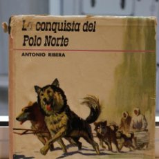 Libros: LA CONQUISTA DEL POLO NORTE, ANTONIO RIBERA. EDICIONES AFHA 1967 1ª EDICION. TAPA DURA Y SOBRECUBIER