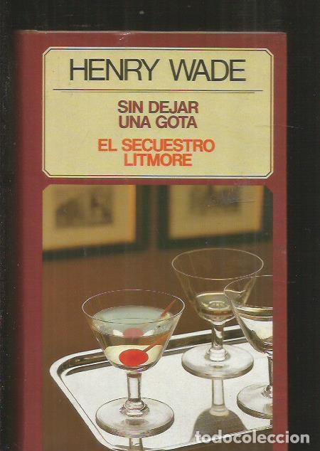 Libros: SIN DEJAR UNA GOTA / EL SECUESTRO LITMORE - WADE, HENRY - Foto 1
