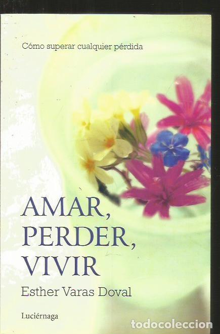 Libros: AMAR, PERDER, VIVIR. COMO SUPERAR CUALQUIER PERDIDA - VARAS DOVAL, ESTHER - Foto 1