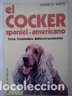 Libros: El cocker spaniel-americano. Cr&iacute;a, cuidados, adiestramiento - Kenneth White - Foto 1