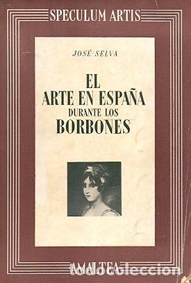 Libros: El arte en Espa&ntilde;a durante los Borbones - Selva, Jos&eacute; - Foto 1