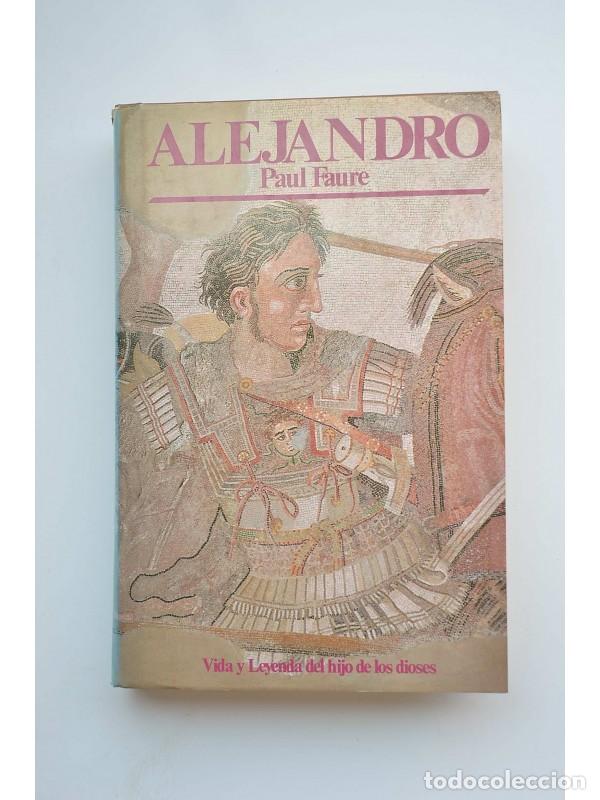 Libros: Alejandro. Vida y leyenda del hijo de los dioses - FAURE, Paul - Foto 1