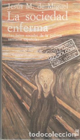 B&uuml;cher: La sociedad enferma. (Las bases sociales de la pol&iacute;tica sanitaria espa&ntilde;ola) - Miguel, Jes&uacute;s M. de