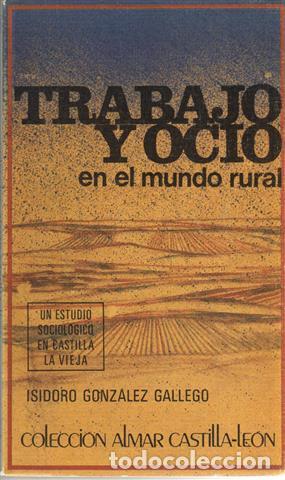 B&uuml;cher: El trabajo y ocio en el mundo rural. Un estudio sociol&oacute;gico en Castilla La Vieja. - Gonz&aacute;lez Gallego