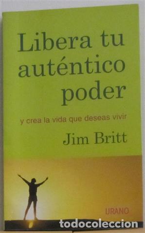 Libros: Libera tu aut&eacute;ntico poder y crea la vida que deseas vivir - Britt, Jim - Foto 1