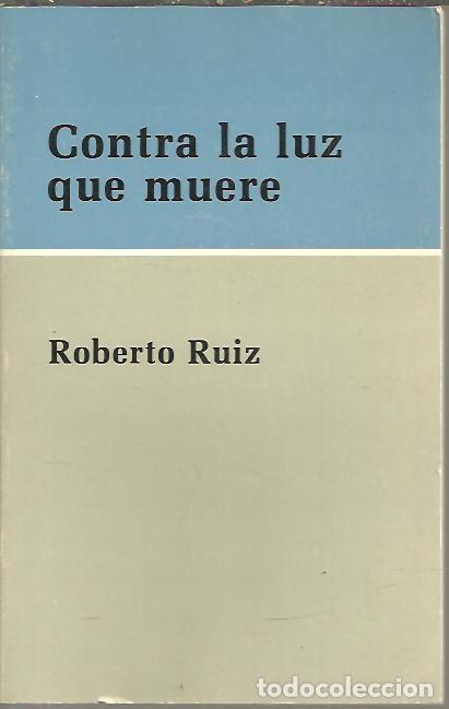 Libros: CONTRA LA LUZ QUE MUERE. - RUIZ, Roberto. - Foto 1