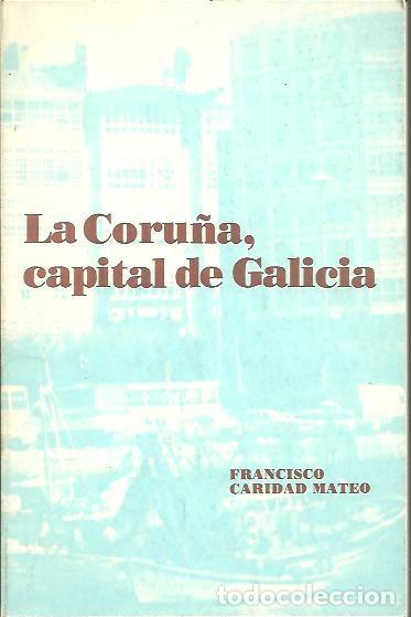 Libros: LA CORU&Ntilde;A, CAPITAL DE GALICIA. - CARIDAD MATEO, Francisco.