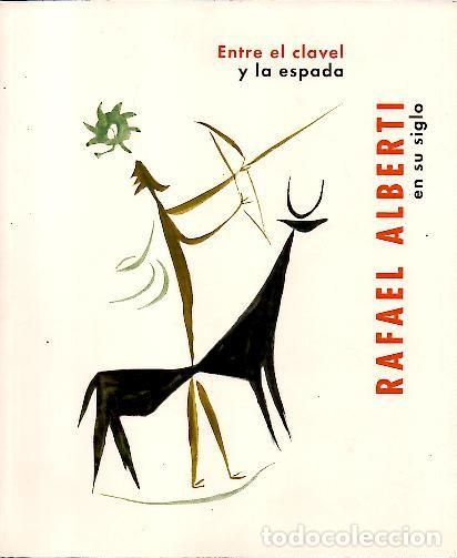 Libros: ENTRE EL CLAVEL Y LA ESPADA. RAFAEL ALBERTI EN SU SIGLO. - CATALOGO. - Foto 1