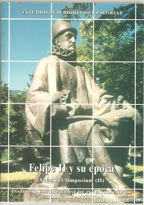 Libros: FELIPE II Y SU EPOCA. ACTAS DEL SIMPOSIUM (II), 1-5-IX-1998. - AA.VV. - Foto 1