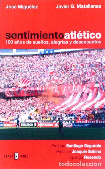 Libros: Sentimiento atl&eacute;tico - JOS&Eacute; MIGU&Eacute;LEZ, JAVIER G. MATALLANAS - Foto 1