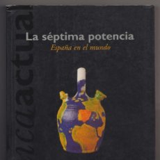 Libros: LA SÉPTIMA POTENCIA. ESPAÑA EN EL MUNDO.. Lote 112126043
