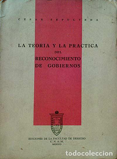 Libros: LA TEOR&Iacute;A Y LA PR&Aacute;CTICA DEL RECONOCIMIENTO DE GOBIERNOS - C&eacute;sar Sep&uacute;lveda - Foto 1