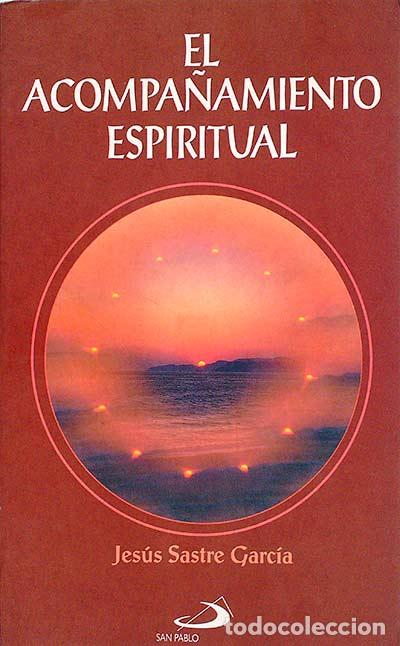 Libros: EL ACOMPA&Ntilde;AMIENTO ESPIRITUAL - Jes&uacute;s Sastre Garc&iacute;a - Foto 1