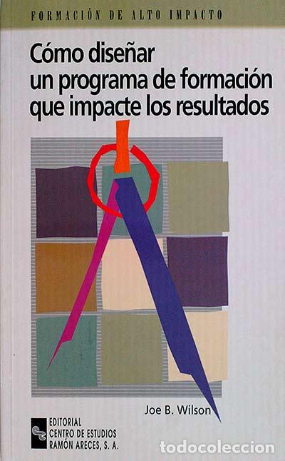 Libros: C&oacute;mo dise&ntilde;ar un programa de formaci&oacute;n que impacte los resultados - Joe B. Wilson - Foto 1