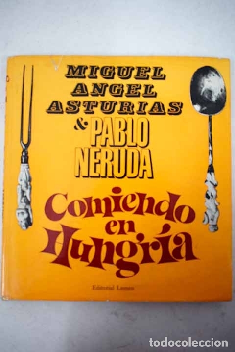 Libros: Comiendo en Hungr&iacute;a.- Asturias, Miguel &Aacute;ngel; Neruda, Pablo