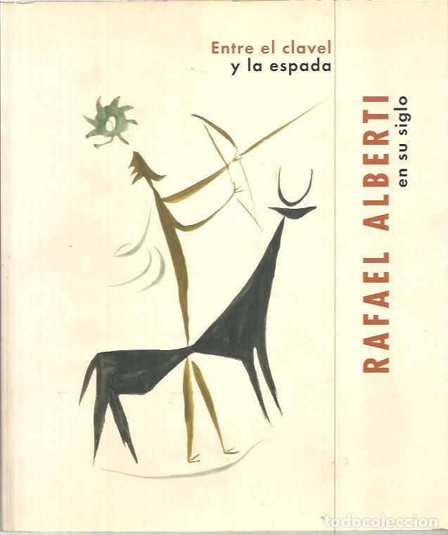 Libros: ENTRE EL CLAVEL Y LA ESPADA. RAFAEL ALBERTI EN SU SIGLO. - CATALOGO. - Foto 1