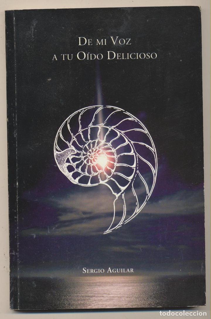 Libros: Sergio Aguilar. De mi Voz a tu Oido Delicioso. Altazor 1998. 22x14, 5. Tapas blandas con solapilla,