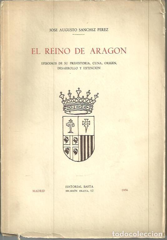 Libros: EL REINO DE ARAGON. EPISODIOS DE SU PREHISTORIA, CUNA, ORIGEN, DESARROLLO Y EXTINCION. - SANCHEZ PER