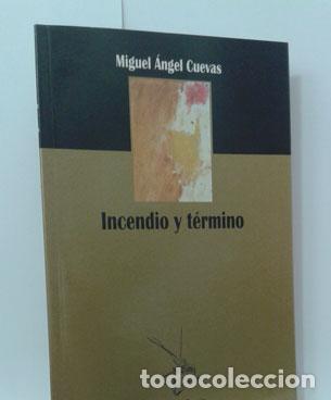 Libros: INCENDIO Y T&Eacute;RMINO - CUEVAS, MIGUEL &Aacute;NGEL - Foto 1