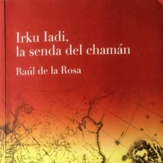 Libros: IRKU IADI, LA SENDA DEL CHAMÁN. RAÚL DE LA ROSA.. Lote 127261791