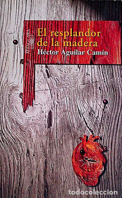 Libros: El resplandor de la madera - Aguilar Cam&iacute;n, H&eacute;ctor - Foto 1