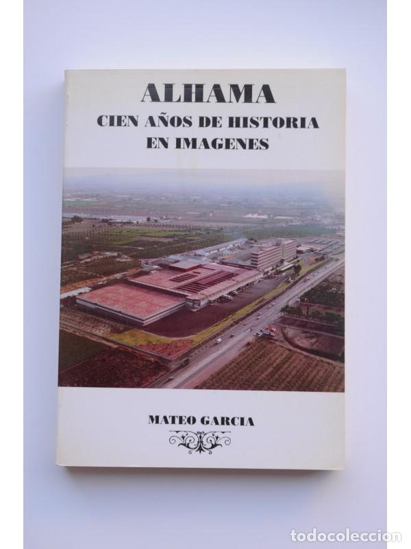 Libri di seconda mano: Alhama. Cien a&ntilde;os de historia en im&aacute;genes - GARC&Iacute;A, Mateo