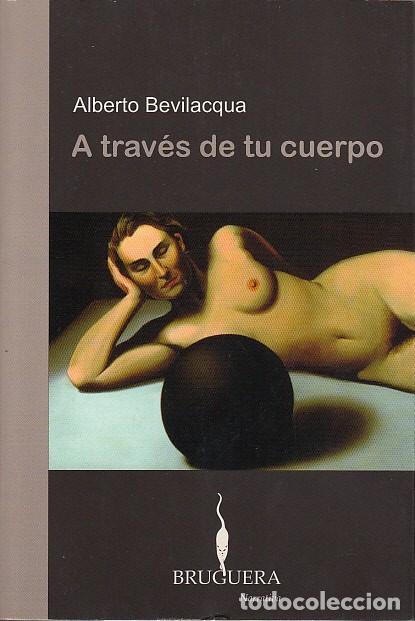 Libros: A TRAV&Eacute;S DE TU CUERPO - BEVILACQUA, ALBERTO - Foto 1