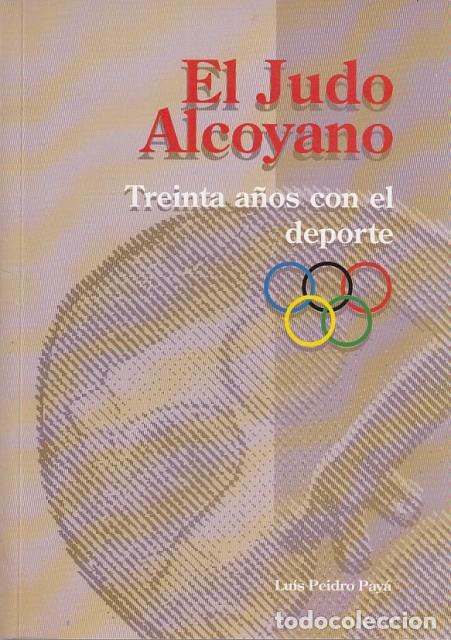 Libros: EL JUDO ALCOYANO. TREINTA A&Ntilde;OS CON EL DEPORTE - PEIDRO PAY&Aacute;, LU&Iacute;S