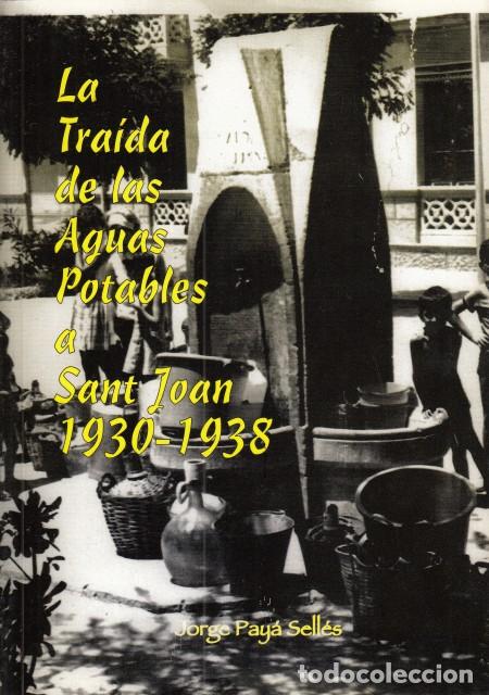 Libros: LA TRA&Iacute;DA DE LAS AGUAS POTABLES A SANT JOAN 1930-1938 - PAY&Aacute; SELL&Eacute;S, JORGE