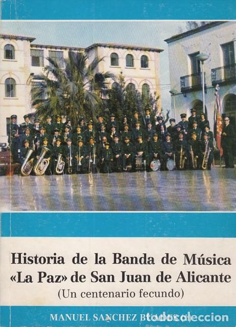 Libros: HISTORIA DE LA BANDA DE MUSICA LA PAZ DE SAN JUAN DE ALICANTE. (Un centenario fecundo). - SANCHEZ BU
