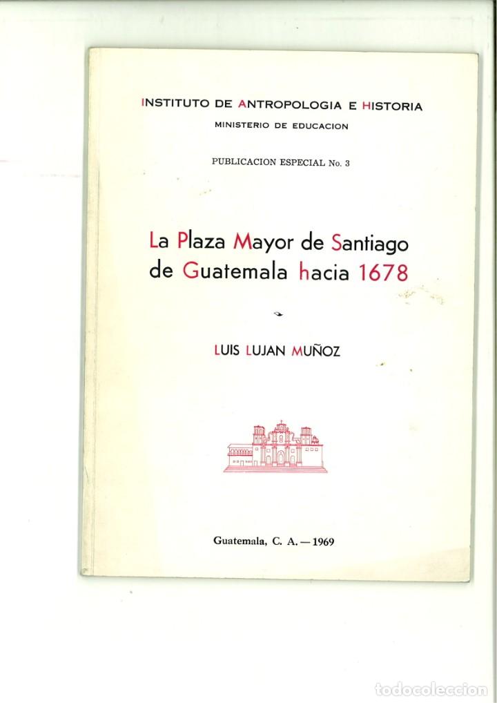 B&uuml;cher: LA PLAZA MAYOR DE SANTIAGO DE GUATEMALA HACIA 1678. Luis Lujan Mu&ntilde;oz