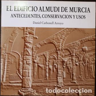 Libros: El edificio Almud&iacute; de Murcia. Antecedentes, conservaci&oacute;n y usos - CARBONELL ARROYO, Daniel