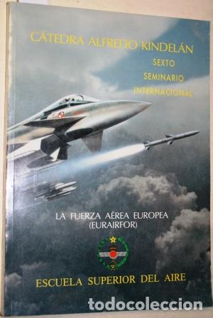 Libros: La fuerza a&eacute;rea europea (Eurairfor). C&aacute;tedra Alfredo Kindel&aacute;n. Sexto seminario internacional. (Texto