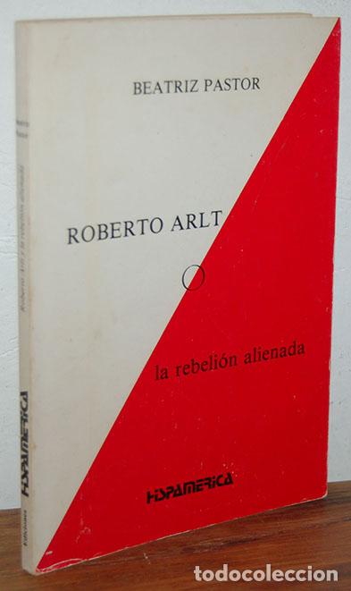Libros: ROBERTO ARLT. La rebeli&oacute;n alienada - BEATRIZ PASTOR - Foto 1