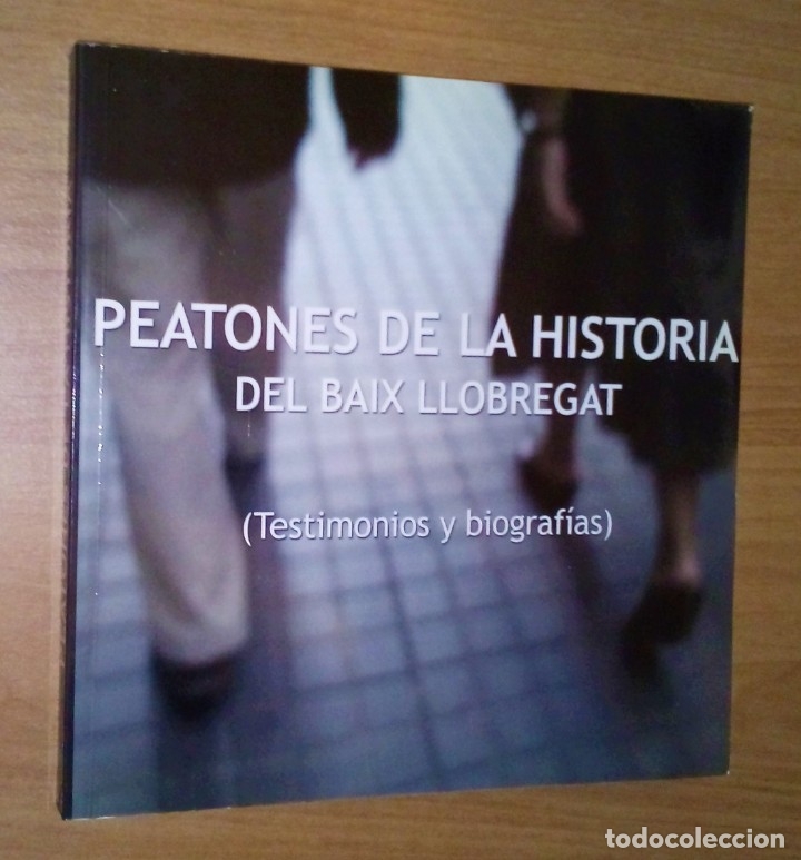 Libros: PEATONES DE LA HISTORIA DEL BAIX LLOBREGAT (TESTIMONIOS Y BIOGRAF&Iacute;AS)