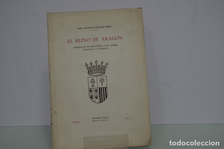 Libros: SANCHEZ PEREZ JOSE AUGUSTO EL REINO DE ARAGON EPISODIOS DE SU PREHISTORIA CUNA ORIGEN DESARROLLO Y E