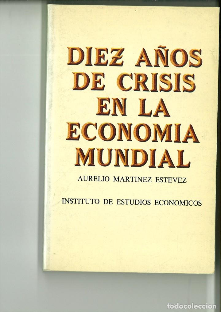 books: DIEZ A&Ntilde;OS DE CRISIS EN LA ECONOM&Iacute;A MUNDIAL. Aurelio Mart&iacute;nez Estevez