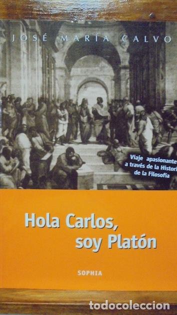Libros: HOLA CARLOS, SOY PLAT&Oacute;N. Viaje apasionante a trav&eacute;s de la Historia de la Filosof&iacute;a - JOS&Eacute; MAR&Iacute;A CALV