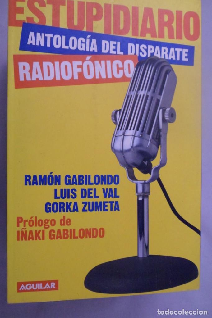 Libros: ESTUPIDIARIO. ANTOLOG&Iacute;A DEL DISPARATE RADIOF&Oacute;NICO. R. GABILONDO; LUIS DEL VAL; G. ZUMETA.