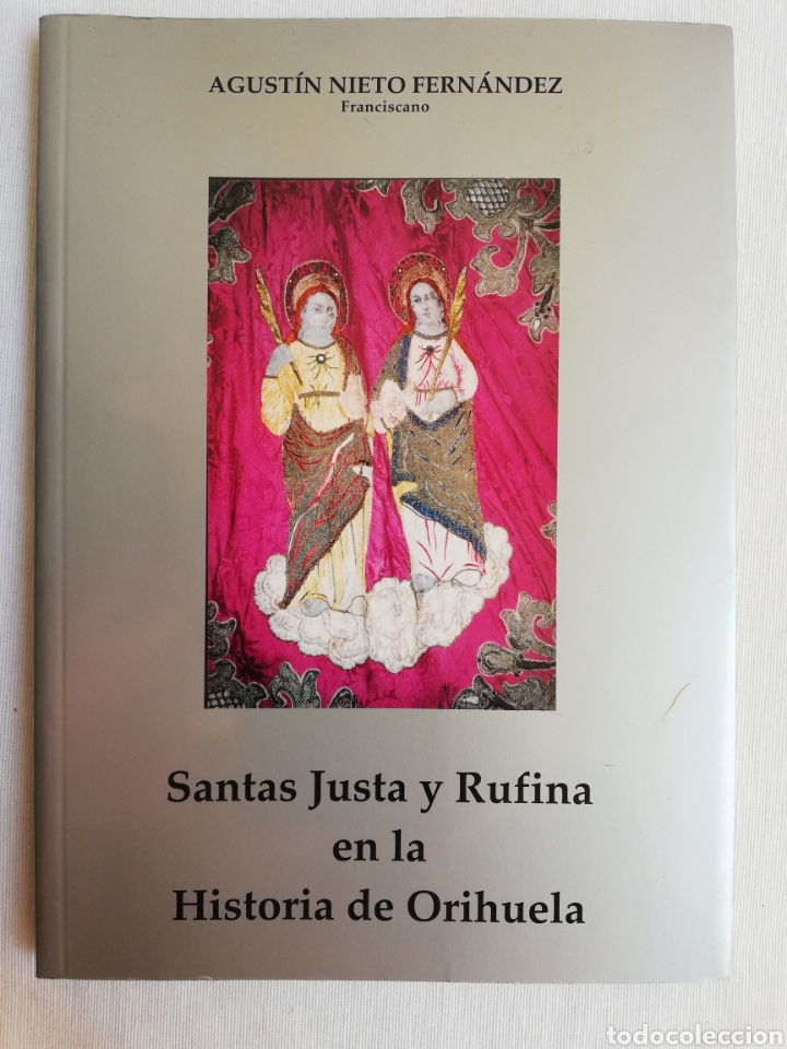B&uuml;cher: SANTAS JUSTA Y RUFINA EN LA HISTORIA DE ORIHUELA. AGUST&Iacute;N NIETO FERN&Aacute;NDEZ. 2005