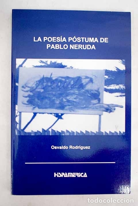 Libros: La poes&iacute;a p&oacute;stuma de Pablo Neruda.- Rodr&iacute;guez, Osvaldo